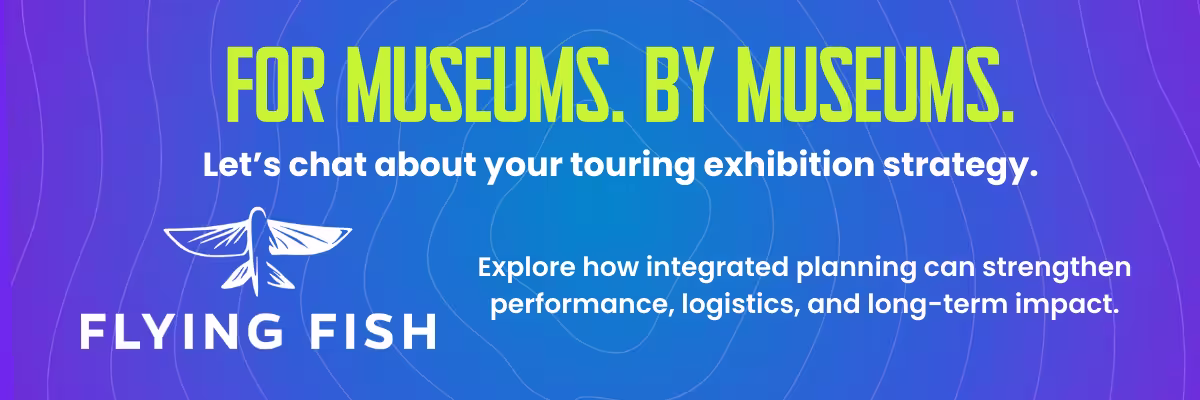 Flying Fish exhibition production banner reading "For Museums. By Museums." inviting institutions to explore touring exhibition strategy and integrated planning.